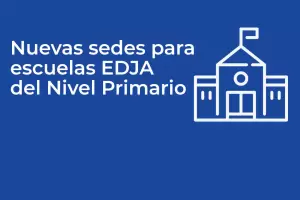 Nuevas sedes para escuelas EDJA del Nivel Primario