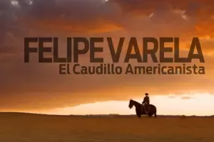 Felipe Varela, el protagonista de la nueva miniserie documental de UNCA TV